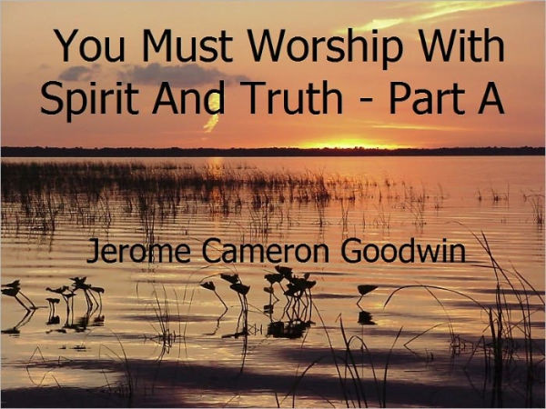 You Must Worship With Spirit And Truth - Part A