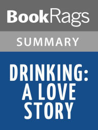 Title: Drinking: A Love Story by Caroline Knapp l Summary & Study Guide, Author: BookRags