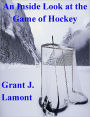 An Inside Look at the Game of Hockey - The History, Teams and Players of Hockey
