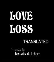 Title: Love Loss Translated, Author: Benjamin Hebert