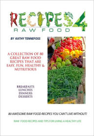 Title: 80 Awesome Raw Food Recipes You Can't Live Without, Author: Kathy Tennefoss