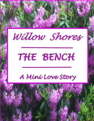 Title: THE BENCH, A Mini Love Story, Author: Willow Shores