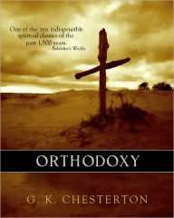 Title: Orthodoxy - by G. K. Chesterton, Author: G. K. Chesterton