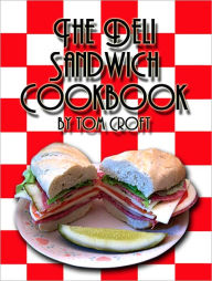 Title: The Deli Sandwich Cookbook, Author: Tom Croft