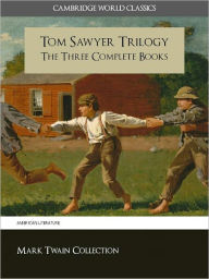 Title: THE COMPLETE TOM SAWYER TRILOGY (Cambridge World Classics) ALL THREE TOM SAWYER NOVELS IN A SINGLE VOLUME! (Special Nook Edition) The Adventures of Tom Sawyer by Mark Twain Nook Tom Sawyer Abroad by Mark Twain Tom Sawyer Detective by Mark Twain NOOKbook, Author: Mark Twain
