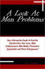 A Look At Men Problems: Your Informative Guide to Erectile Dysfunction, Hair Loss, Male Enhancement, Man Boobs, Premature Ejaculation and Penis Enlargement