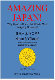 Title: AMAZING JAPAN - Why Japan is One of the World's Most Intriguing Countries, Author: Boye De Mente