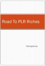 Title: Road To PLR Riches, Author: Anonymous