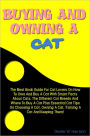 Buying And Owning A Cat: The Best Book Guide For Cat Lovers On How To Own And Buy A Cat With Smart Facts About Cats, The Different Cat Breeds And Where To Buy A Cat Plus Essential Cat Tips On Choosing A Cat, Owning A Cat, Training A Cat And Keeping Them!