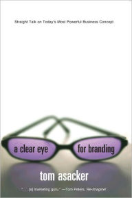 Title: A Clear Eye  for Branding: Straight Talk on Today’s Most Powerful Business Concept, Author: Tom Asacker