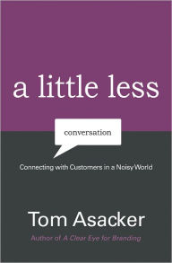 Title: A Little Less  Conversation: Connecting with Customers in a Noisy World, Author: Tom Asacker