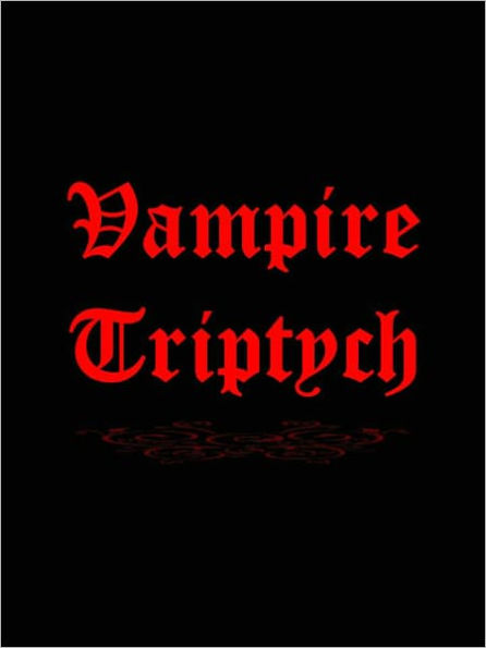 Vampire Triptych (Varney the Vampire, Carmilla, Dracula)