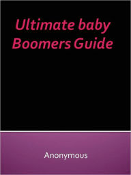 Title: Ultimate baby Boomers Guide, Author: Anony Mous