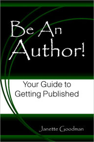 Title: Be An Author! Your Guide to Getting Published, Author: Janette Goodman