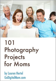 Title: 101 Photography Projects for Moms, Author: Lauren Hertel