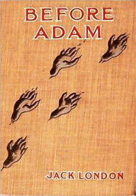 Title: Before Adam by Jack London [Unabridged Edition], Author: Jack London