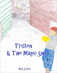 Title: Tristen & The Magic Shop, Author: M.A. Leslie