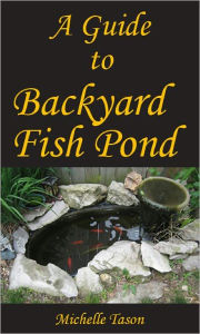 Title: A Guide To Backyard Fish Pond, Author: Michelle Tason