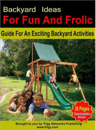 Title: Backyard Ideas For Fun And Frolic: Guide For An Exciting Backyard Activities, Author: Anonymous