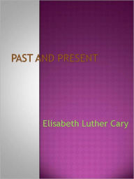 Title: Past and Present, Author: Elisabeth Luther Cary