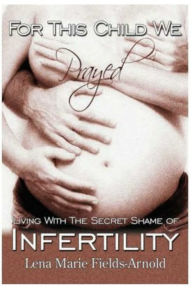 Title: For This Child We Prayed: Living With the Secret Shame of Infertility, Author: Lena Fields-arnold