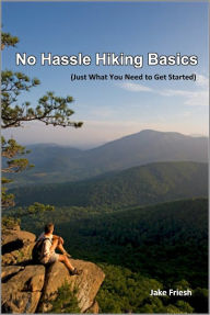 Title: No Hassle Hiking Basics (Just What You Need to Get Started), Author: Jake Friesh