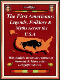 Title: The First Americans: Legends, Folklore & Myths Across the U.S.A., Author: Phyllis Goldman