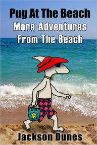 Title: Pug At The Beach, More Adventures From The Beach, Author: Jackson Dunes