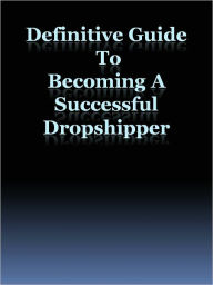 Title: Definitive Guide To Becoming A Successful Dropshipper, Author: Anonymous