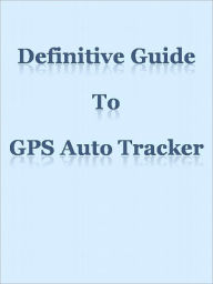 Title: Definitive Guide To GPS Auto Tracker, Author: Anonymous