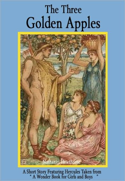 The Three Golden Apples: A Short Story Featuring Hercules Taken from: A Wonder Book for Girls and Boys