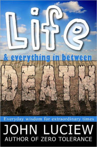Title: Life, Death & Everything in Between, Author: John Luciew