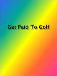 Title: Get Paid to Golf, Author: Anonymous