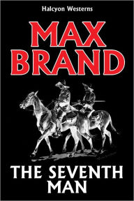 Title: The Seventh Man by Max Brand, Author: Max Brand