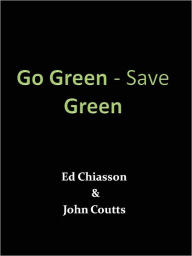 Title: Go Green - Save Green, Author: Ed Chiasson