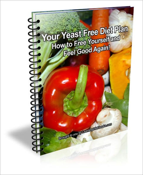 Your Yeast Free Diet Plan: How to Free Yourself and Feel Good Again!
