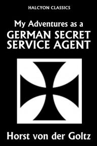 Title: My Adventures as a German Secret Service Agent, Author: Horst Von Der Goltz