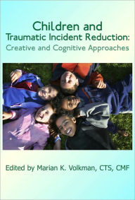 Title: Children and Traumatic Incident Reduction: Creative and Cognitive Approaches, Author: Marian K. Volkman