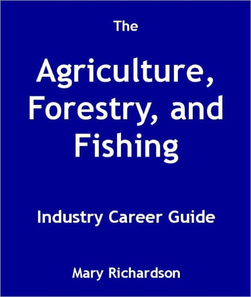 The Agriculture, Forestry, and Fishing Industry Career Guide