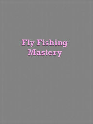 Title: Fly Fishing Mastery, Author: Anonymous