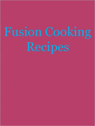 Title: Fusion Cooking Recipes, Author: Anonymous