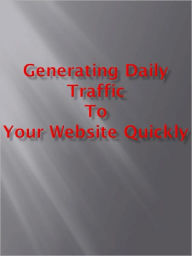 Title: Generating Daily Traffic To Your Website Quickly, Author: Anonymous