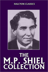 Title: The M.P. Shiel Collection: 14 Novels and Short Stories, Author: M.P. Shiel