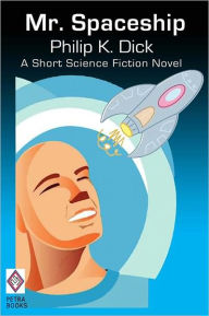 Title: Mr. Spaceship: A Short Science Fiction Novel by Philip K. Dick, Author: Philip K. Dick