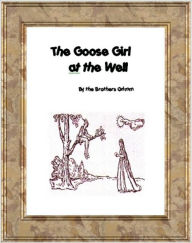 Title: The Goose Girl at the Well, Author: Bros. Grimm