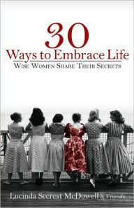 Title: 30 Ways to Embrace Life: Wise Women Share Their Secrets, Author: Lucinda Secrest McDowell