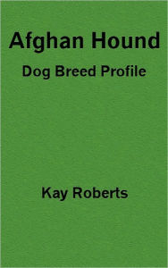 Title: Afghan Hound Dog Breed Profile, Author: Kay Roberts