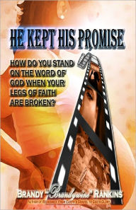 Title: He Kept His Promise (How do you STAND on the WORD of GOD when your legs of FAITH are BROKEN?), Author: Brandy BrandyWine Rankins