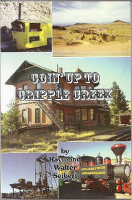 Title: Goin' Up To Cripple Creek, Author: Raymond Walter Seibert