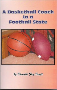 Title: A Basketball Coach In A Football State, Author: Donald Foy Scott